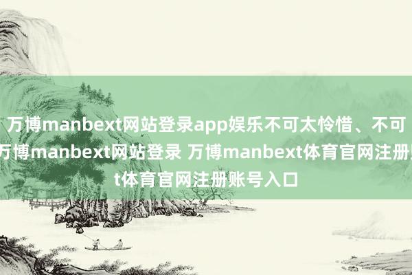 萬(wàn)博manbext網(wǎng)站登錄app娛樂(lè)不可太憐惜、不可太冷淡-萬(wàn)博manbext網(wǎng)站登錄 萬(wàn)博manbext體育官網(wǎng)注冊(cè)賬號(hào)入口